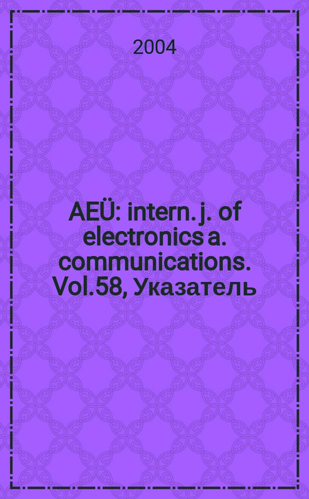 AE&Uuml; : intern. j. of electronics a. communications. Vol.58, Указатель