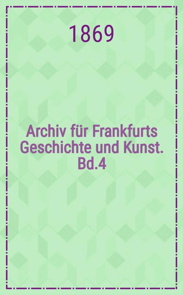 Archiv für Frankfurts Geschichte und Kunst. Bd.4