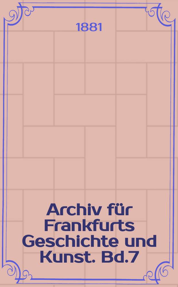 Archiv für Frankfurts Geschichte und Kunst. Bd.7
