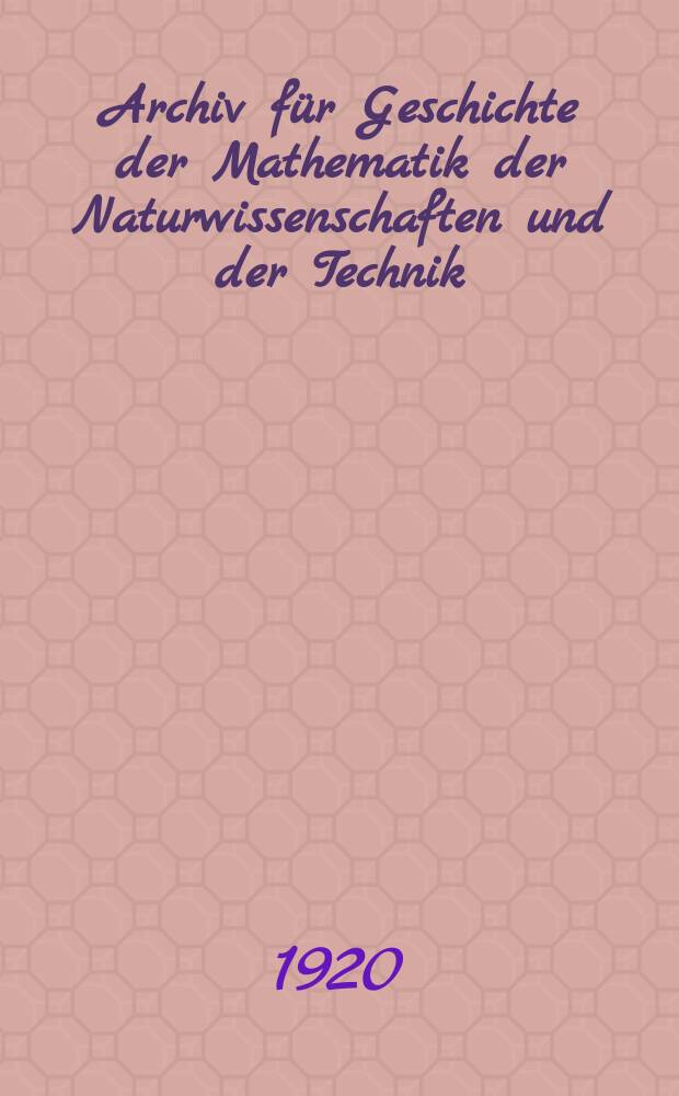 Archiv für Geschichte der Mathematik der Naturwissenschaften und der Technik