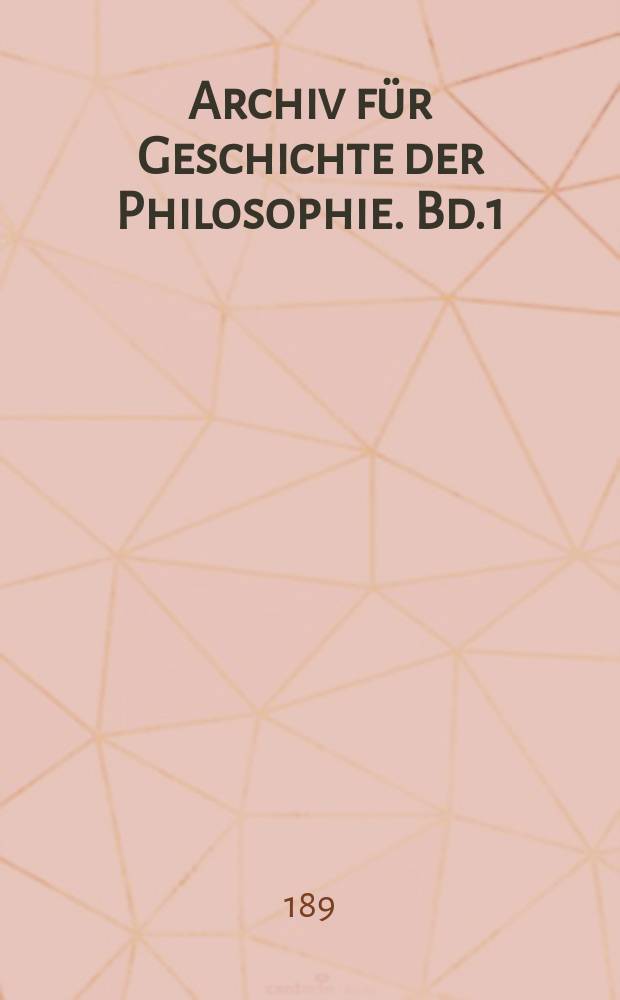 Archiv für Geschichte der Philosophie. Bd.1(8), H.4
