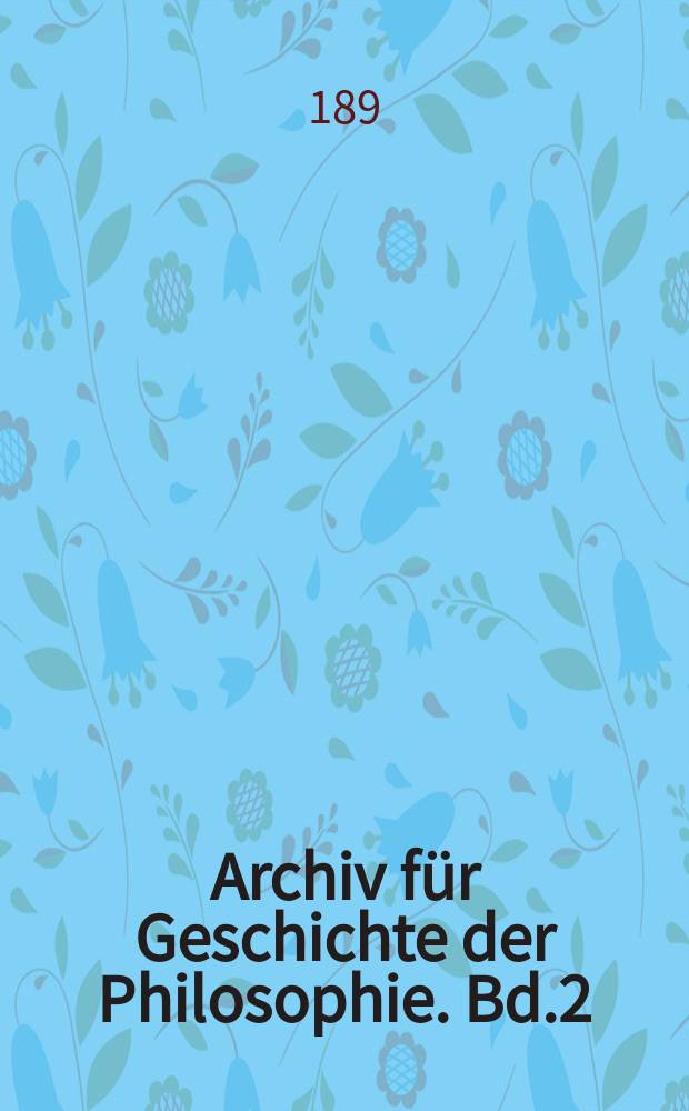 Archiv für Geschichte der Philosophie. Bd.2(9), H.4