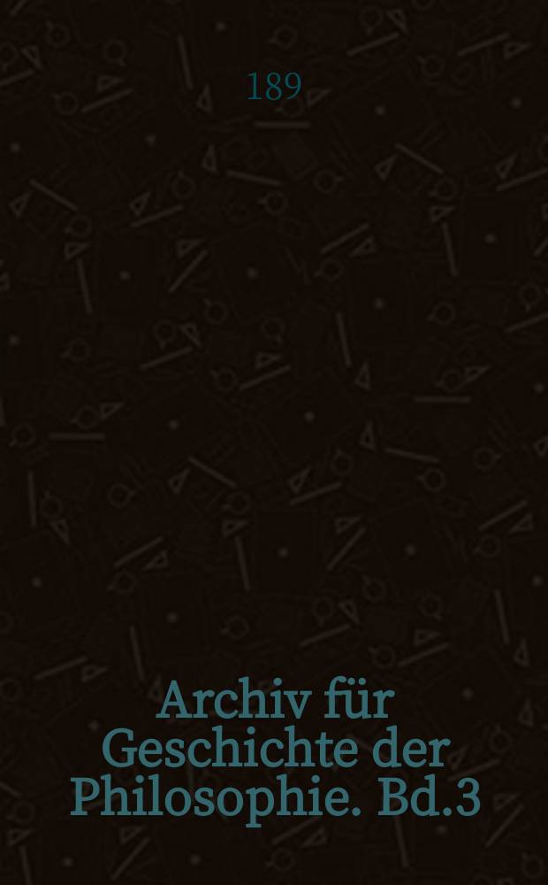 Archiv für Geschichte der Philosophie. Bd.3(10), H.1