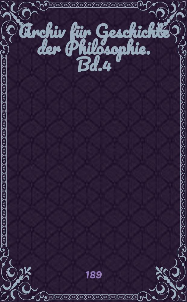 Archiv f&uuml;r Geschichte der Philosophie. Bd.4(11), H.3