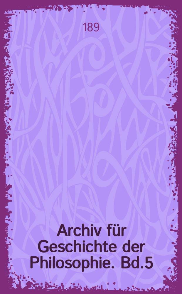 Archiv für Geschichte der Philosophie. Bd.5(12), H.1