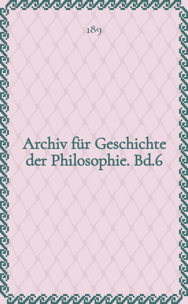 Archiv für Geschichte der Philosophie. Bd.6(13), H.2
