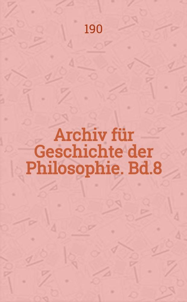 Archiv für Geschichte der Philosophie. Bd.8(15), H.2