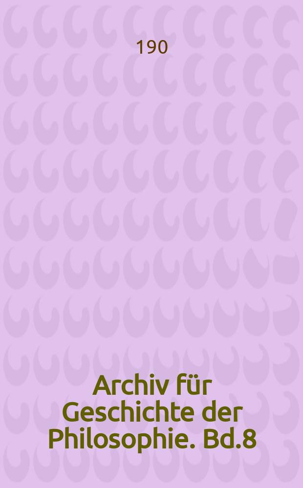Archiv für Geschichte der Philosophie. Bd.8(15), H.3