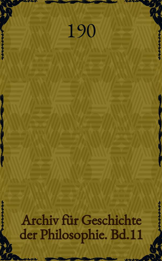 Archiv für Geschichte der Philosophie. Bd.11(18), H.1