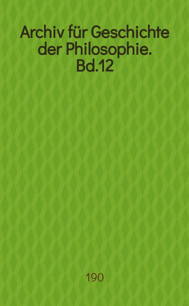 Archiv f&uuml;r Geschichte der Philosophie. Bd.12(19), H.1