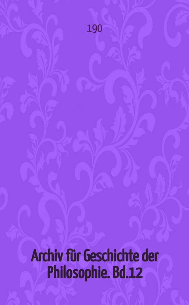 Archiv für Geschichte der Philosophie. Bd.12(19), H.2