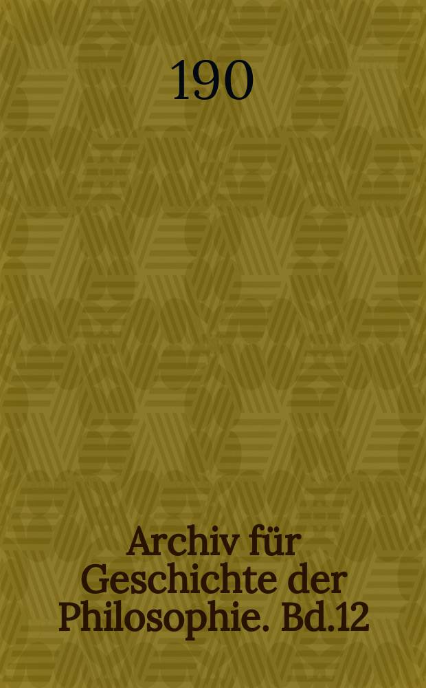 Archiv für Geschichte der Philosophie. Bd.12(19), H.4