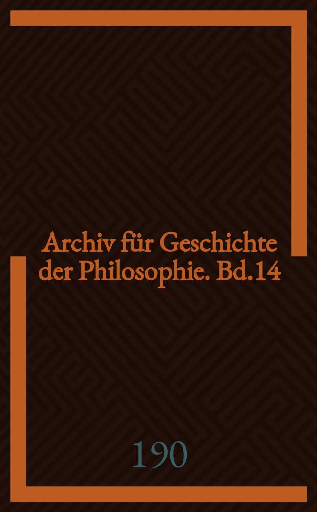 Archiv für Geschichte der Philosophie. Bd.14(21), H.1
