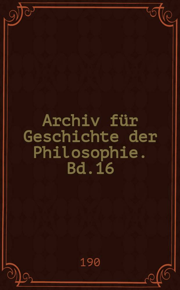 Archiv für Geschichte der Philosophie. Bd.16(23), H.1