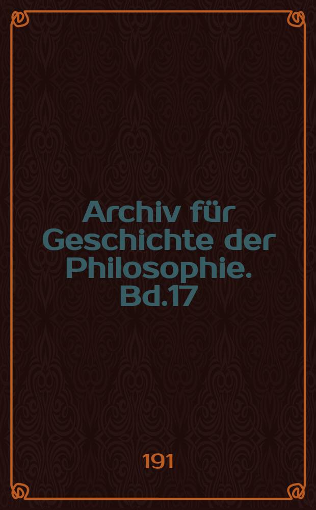 Archiv für Geschichte der Philosophie. Bd.17(24), H.1