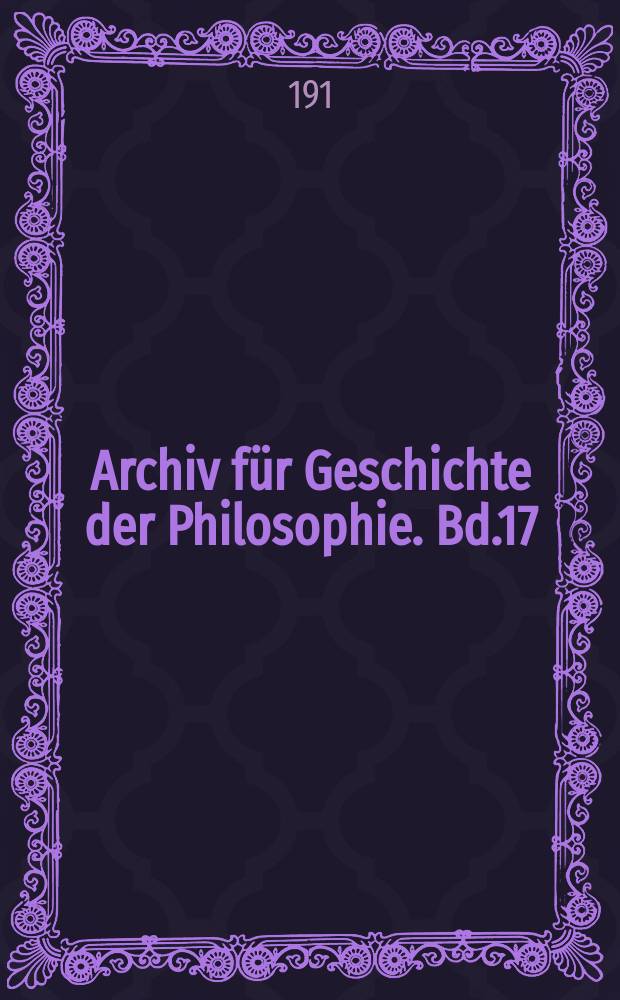 Archiv für Geschichte der Philosophie. Bd.17(24), H.4