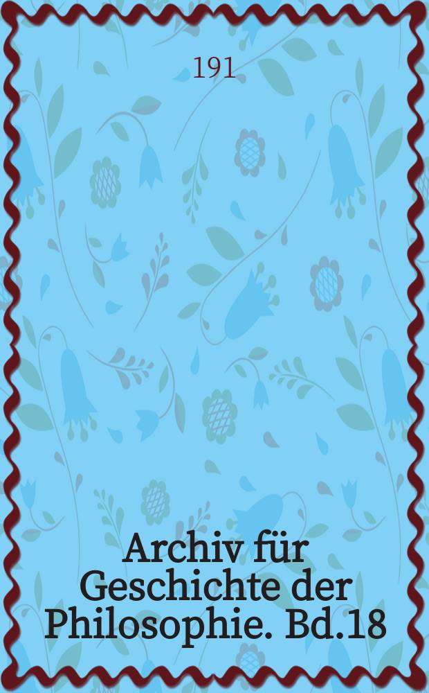 Archiv für Geschichte der Philosophie. Bd.18(25), H.3