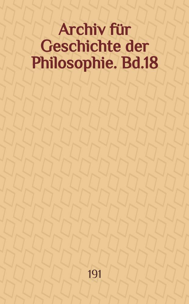 Archiv für Geschichte der Philosophie. Bd.18(25), H.4
