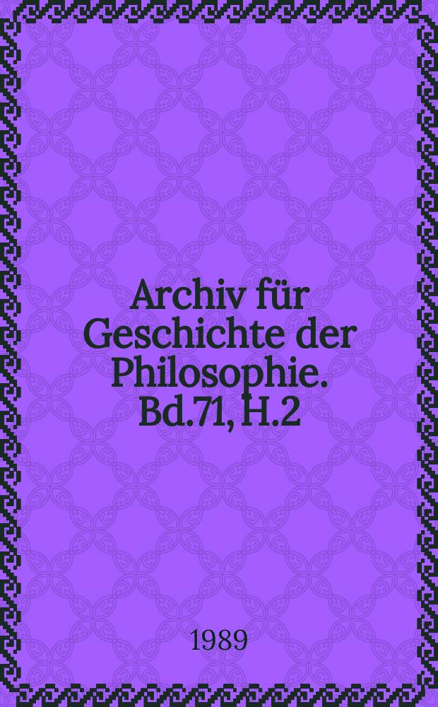 Archiv für Geschichte der Philosophie. Bd.71, H.2
