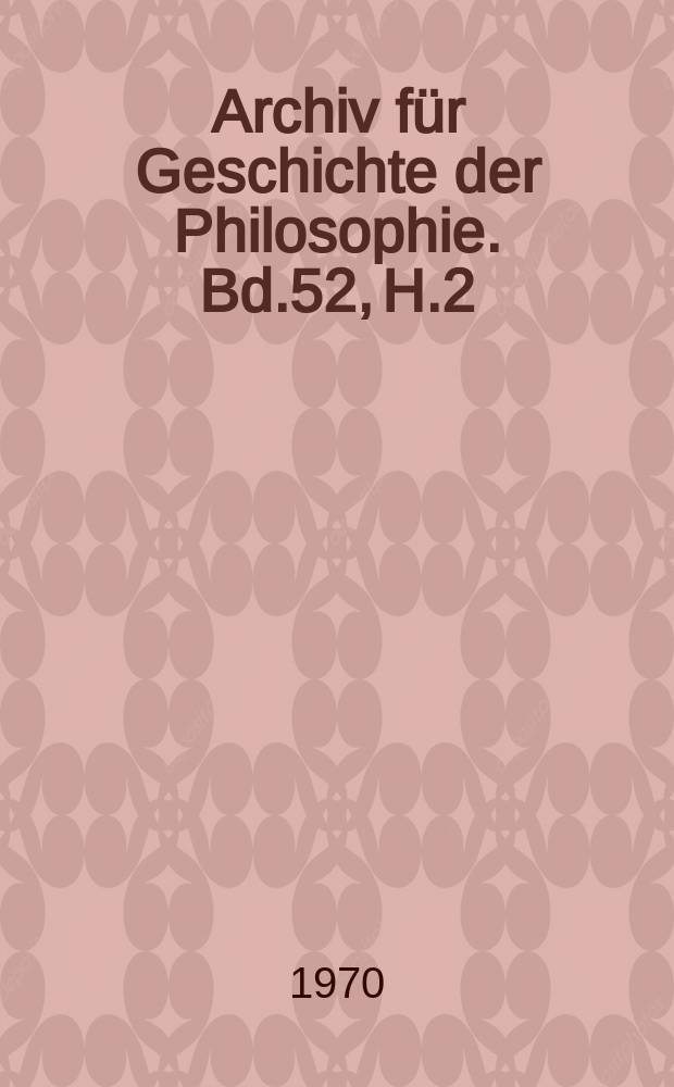 Archiv für Geschichte der Philosophie. Bd.52, H.2