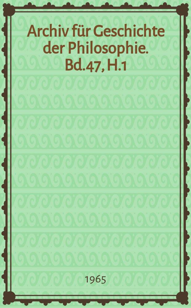 Archiv f&uuml;r Geschichte der Philosophie. Bd.47, H.1