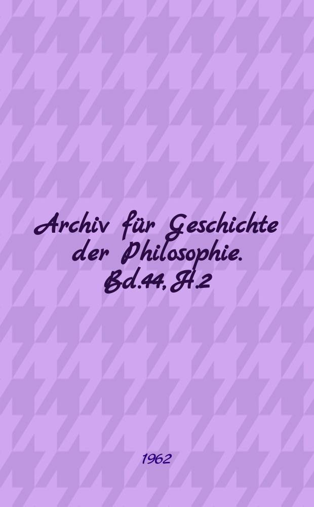 Archiv für Geschichte der Philosophie. Bd.44, H.2