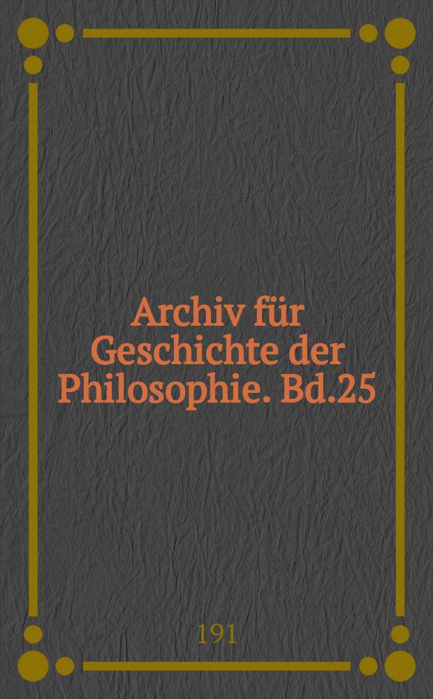 Archiv für Geschichte der Philosophie. Bd.25(32), H.3/4