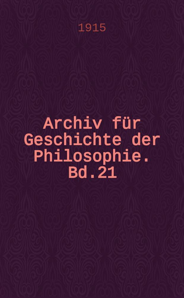 Archiv für Geschichte der Philosophie. Bd.21(28), H.4