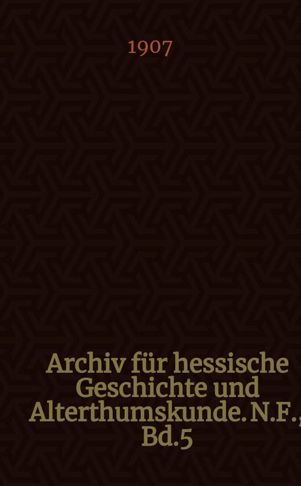 Archiv für hessische Geschichte und Alterthumskunde. N.F., Bd.5
