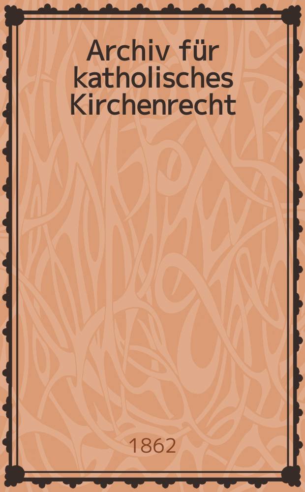 Archiv für katholisches Kirchenrecht : Mit besonderer Rücksicht auf Österreich. Archiv für katholisches Kirchenrecht