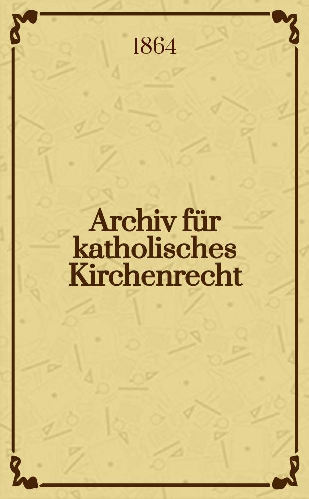 Archiv f&uuml;r katholisches Kirchenrecht : Mit besonderer R&uuml;cksicht auf &Ouml;sterreich. N.F, Bd.6(12)