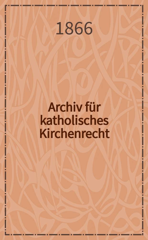 Archiv für katholisches Kirchenrecht : Mit besonderer Rücksicht auf Österreich. Bd.9(15)