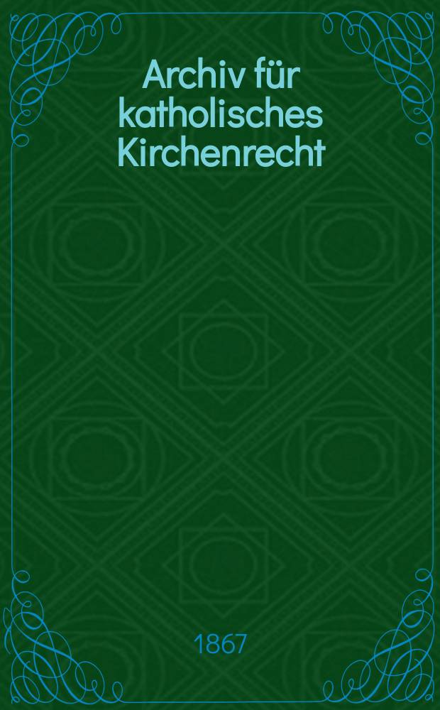 Archiv f&uuml;r katholisches Kirchenrecht : Mit besonderer R&uuml;cksicht auf &Ouml;sterreich. N.F., Bd.11(17)