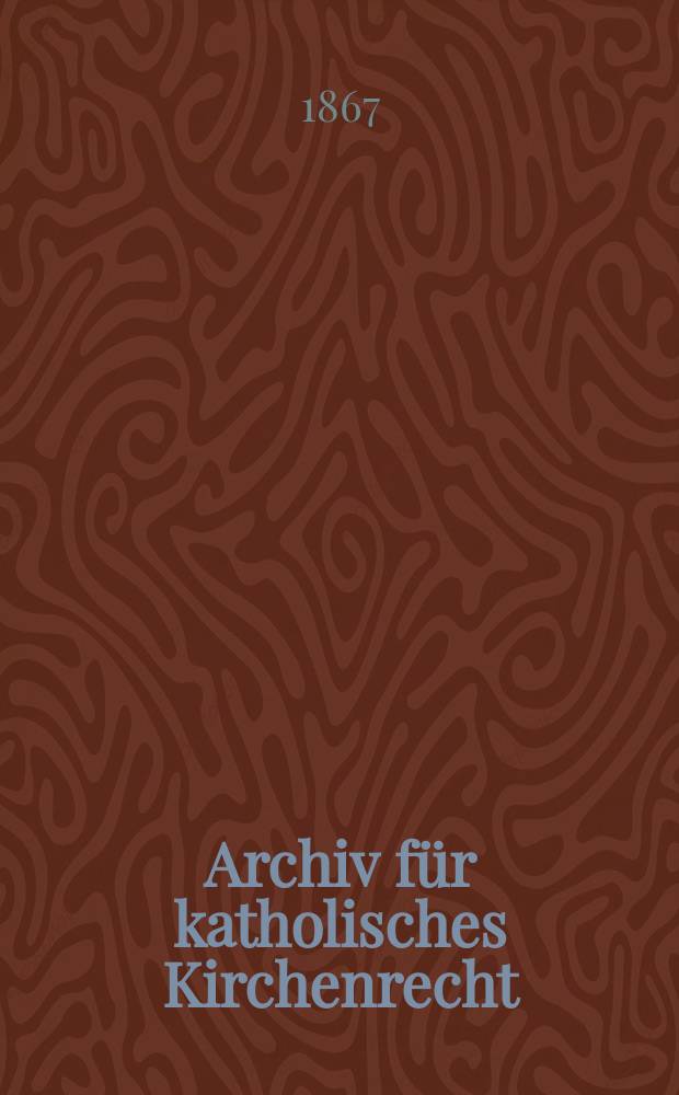 Archiv für katholisches Kirchenrecht : Mit besonderer Rücksicht auf Österreich. N.F., Bd.12(18)