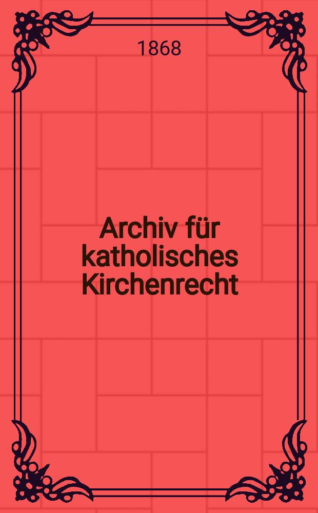Archiv für katholisches Kirchenrecht : Mit besonderer Rücksicht auf Österreich. N.F., Bd.13(19)