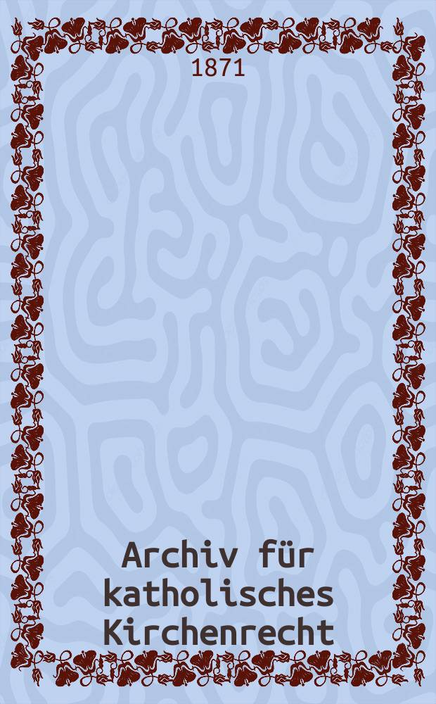 Archiv für katholisches Kirchenrecht : Mit besonderer Rücksicht auf Österreich. N.F., Bd.19(25)