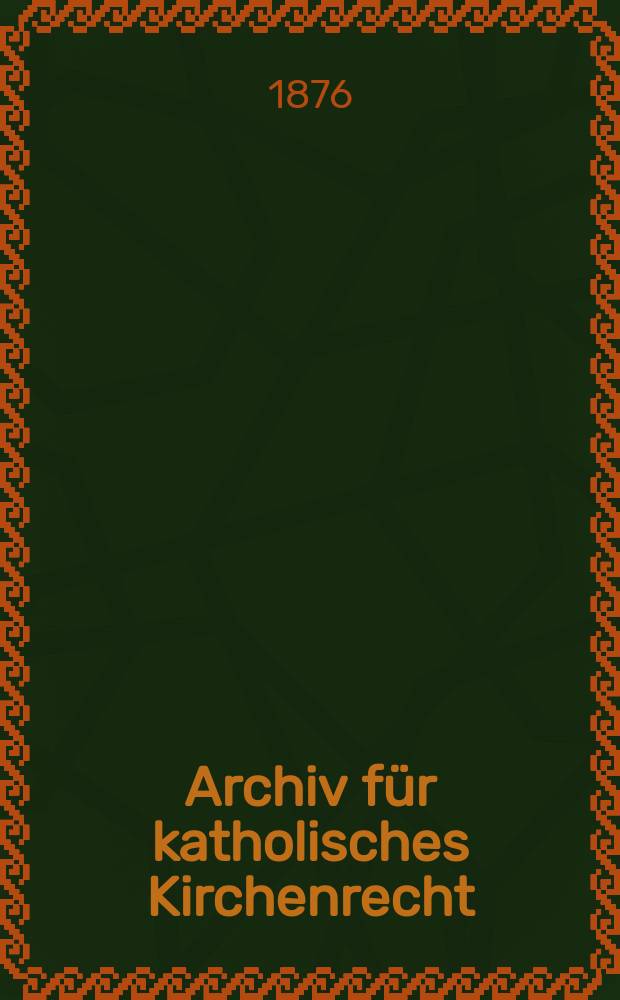 Archiv für katholisches Kirchenrecht : Mit besonderer Rücksicht auf Österreich. N.F., Bd.30(36)