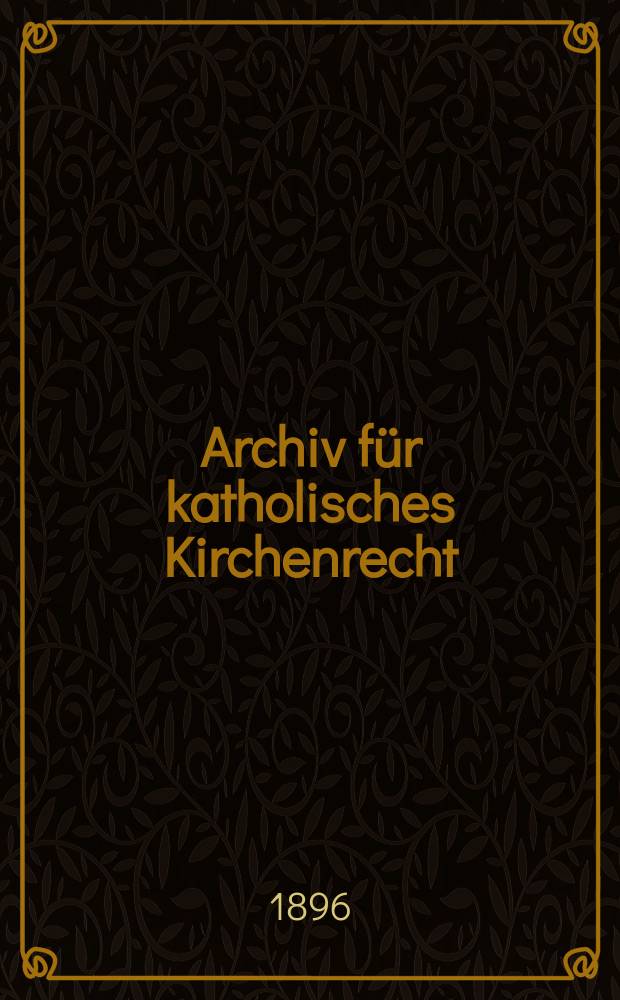 Archiv f&uuml;r katholisches Kirchenrecht : Mit besonderer R&uuml;cksicht auf &Ouml;sterreich. N.F., Bd.69(75)