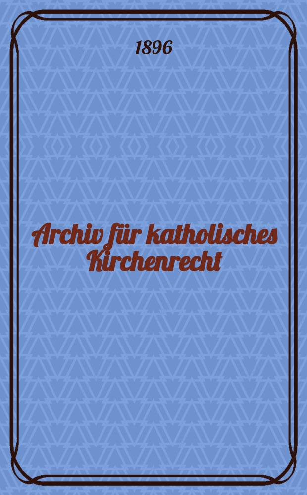Archiv für katholisches Kirchenrecht : Mit besonderer Rücksicht auf Österreich. N.F., Bd.70(76)