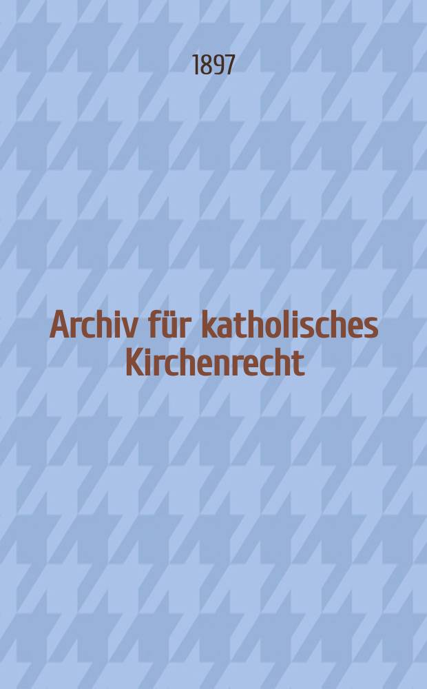 Archiv für katholisches Kirchenrecht : Mit besonderer Rücksicht auf Österreich. F. 3, Bd.1(77), H.4