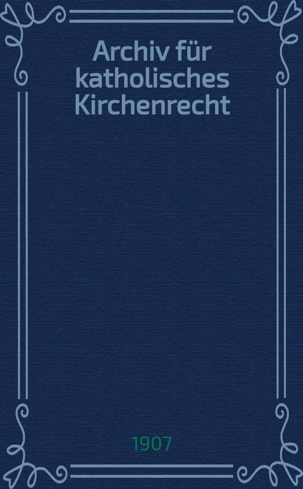 Archiv für katholisches Kirchenrecht : Mit besonderer Rücksicht auf Österreich. F. 3, Bd.11(87), H.1