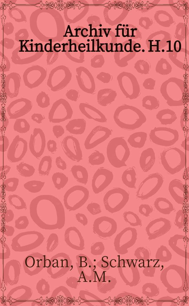 Archiv für Kinderheilkunde. H.10 : Zahnärztliche Fragen der Kinderheilkunde in der Praxis