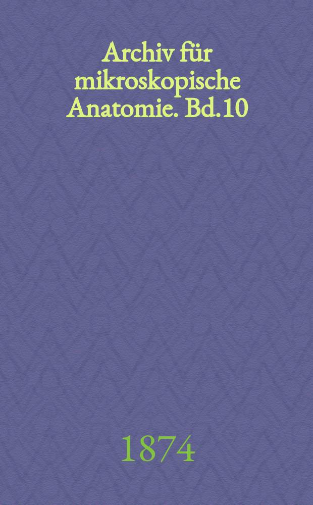 Archiv für mikroskopische Anatomie. Bd.10