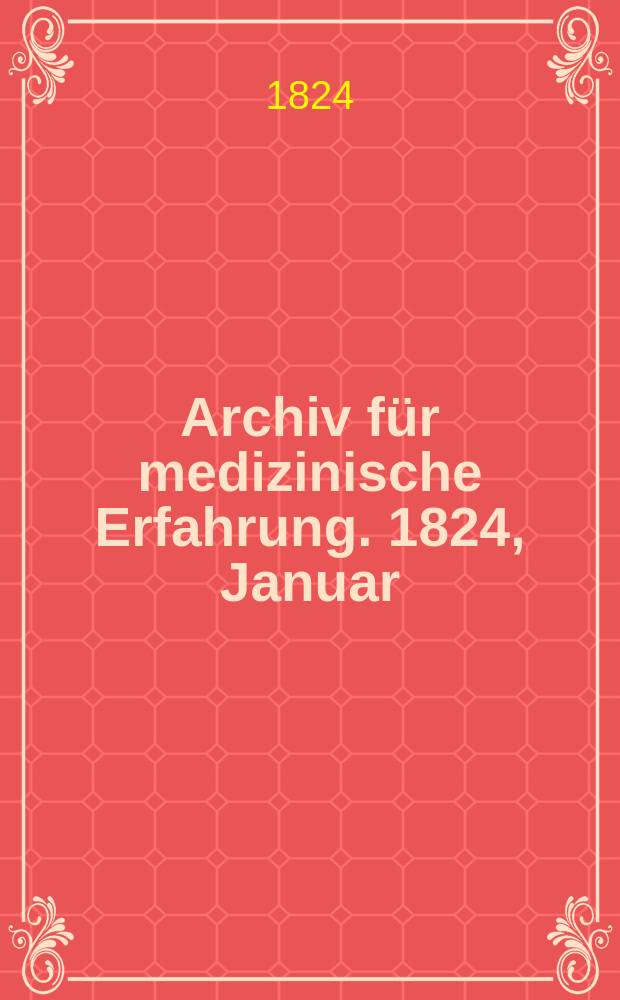 Archiv f&uuml;r medizinische Erfahrung. 1824, Januar/Februar