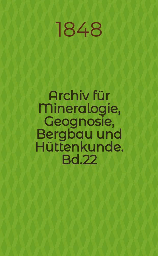Archiv für Mineralogie, Geognosie, Bergbau und Hüttenkunde. Bd.22