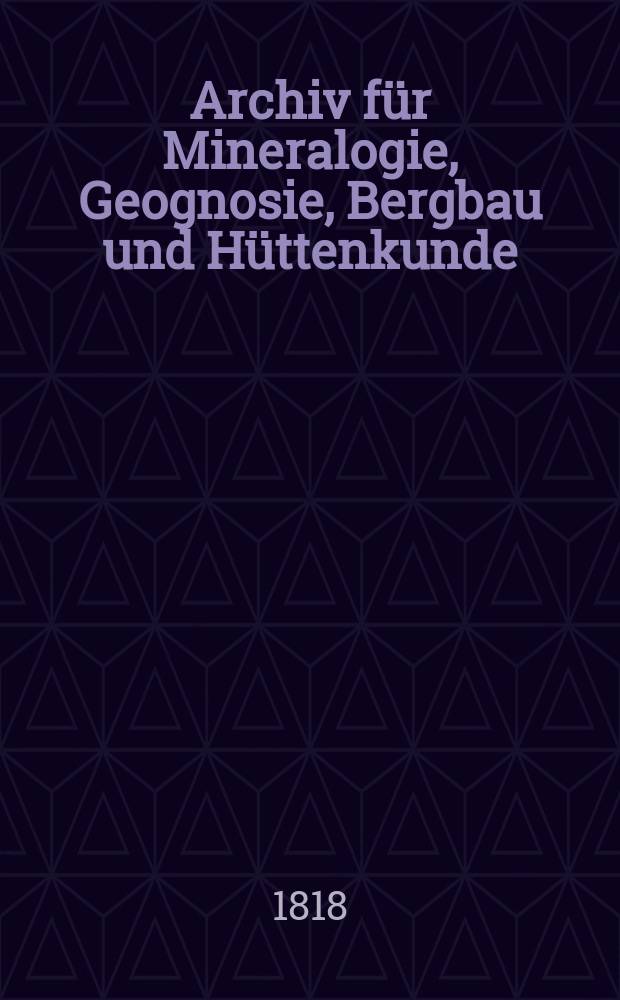 Archiv für Mineralogie, Geognosie, Bergbau und Hüttenkunde
