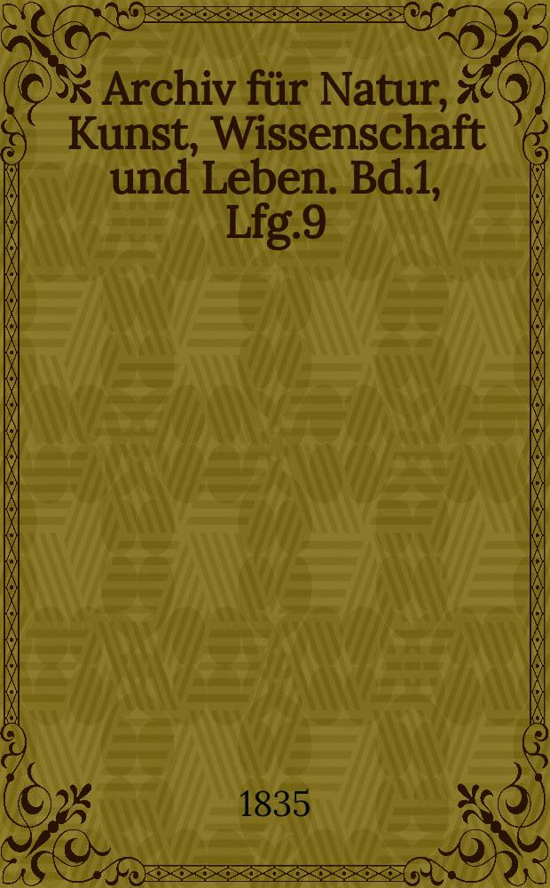 Archiv für Natur, Kunst, Wissenschaft und Leben. Bd.1, Lfg.9