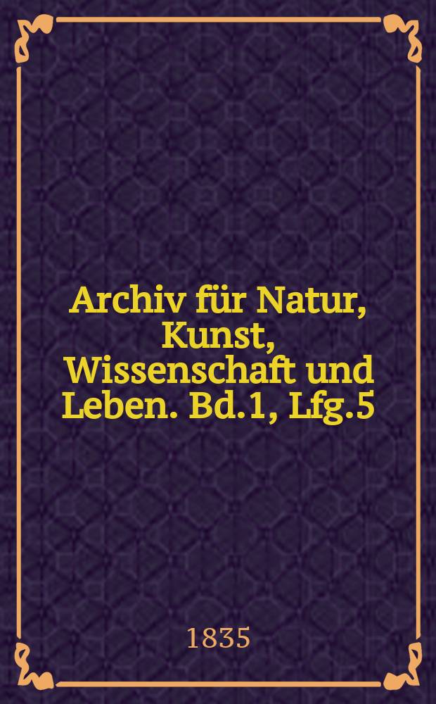 Archiv für Natur, Kunst, Wissenschaft und Leben. Bd.1, Lfg.5