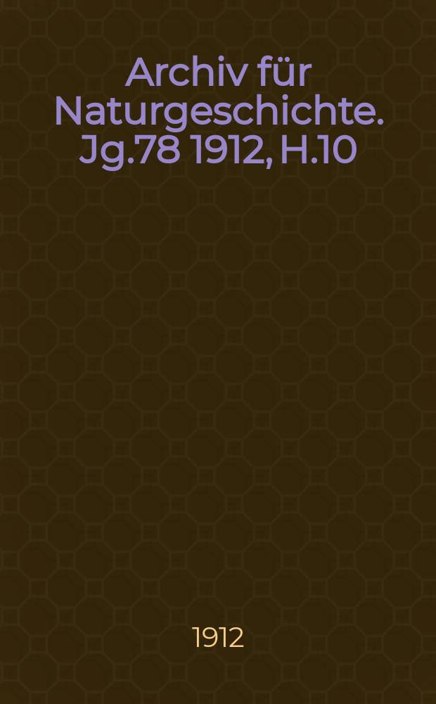 Archiv für Naturgeschichte. Jg.78 1912, H.10