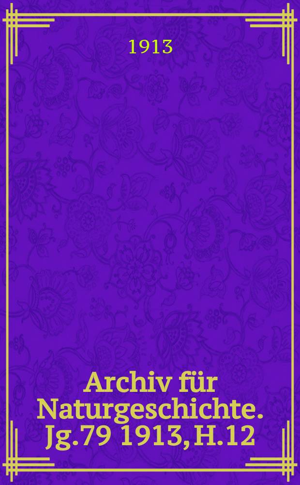 Archiv f&uuml;r Naturgeschichte. Jg.79 1913, H.12